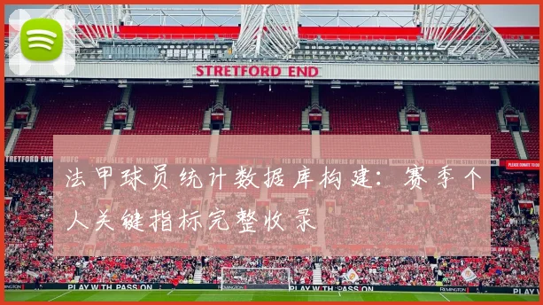 法甲球员统计数据库构建：赛季个人关键指标完整收录
