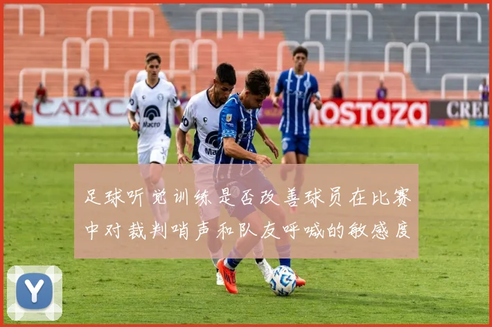 足球听觉训练是否改善球员在比赛中对裁判哨声和队友呼喊的敏感度