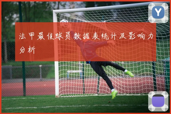 法甲最佳球员数据表统计及影响力分析